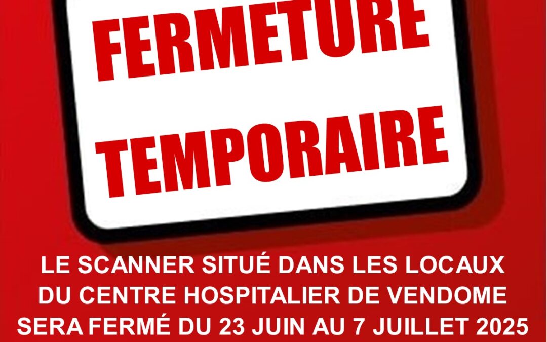 Fermeture temporaire du scanner du 23 juin au 07 juillet 2025